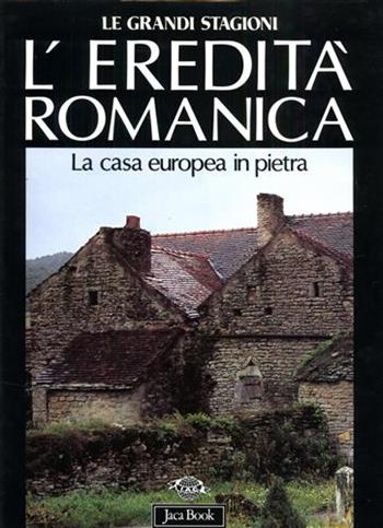 L' eredità romanica. La casa europea in pietra - Santino Langé - Libro Jaca Book 1989, Varie. Architettura | Libraccio.it