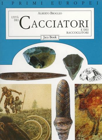 L'età dei cacciatori e dei raccoglitori - Alberto Broglio - Libro Jaca Book 1992, I primi europei | Libraccio.it