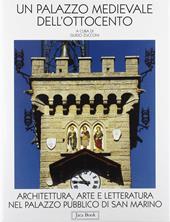 Un palazzo medievale dell'Ottocento. Architettura, arte e letteratura nel Palazzo pubblico di San Marino