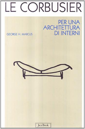 Le Corbusier. Per un'architettura d'interni - George H. Marcus - Libro Jaca Book 2000, I contemporanei. Architettura | Libraccio.it