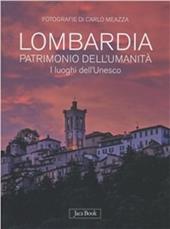 Lombardia patrimonio dell'umanità. I luoghi dell'Unesco. Ediz. illustrata