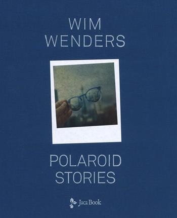 Polaroid stories. Ediz. illustrata - Wim Wenders - Libro Jaca Book 2017, Illustrati. Arte mondo | Libraccio.it