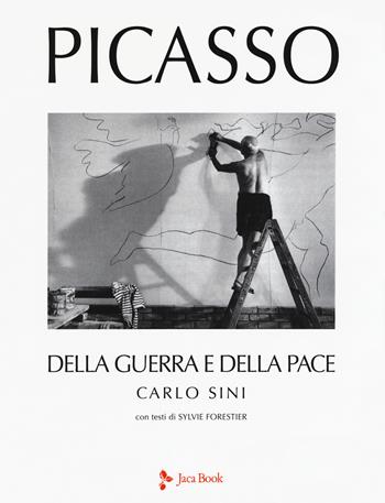 Picasso. Della guerra e della pace. Ediz. a colori - Carlo Sini - Libro Jaca Book 2018 | Libraccio.it