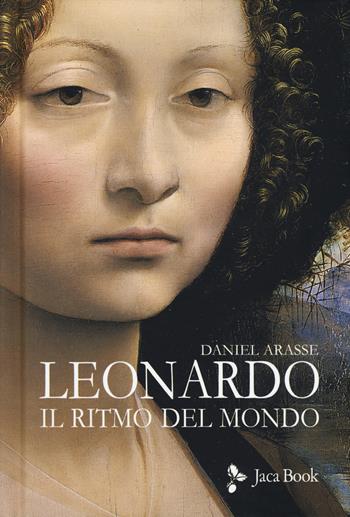 Leonardo. Il ritmo del mondo. Ediz. illustrata - Daniel Arasse - Libro Jaca Book 2019 | Libraccio.it