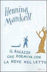 Il ragazzo che dormiva con la neve nel letto - Henning Mankell - Libro Rizzoli 2011, Bur ragazzi | Libraccio.it