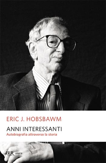 Anni interessanti. Autobiografia di uno storico - Eric J. Hobsbawm - Libro Rizzoli 2004, BUR Storia e biografie | Libraccio.it