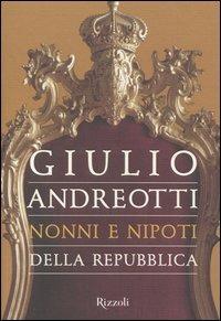 Nonni e nipoti della Repubblica - Giulio Andreotti - Libro Rizzoli 2004, Saggi italiani | Libraccio.it