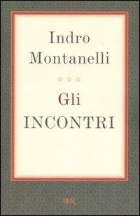 Gli incontri - Indro Montanelli - Libro Rizzoli 2004, BUR Saggi | Libraccio.it