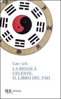 La regola celeste-Il libro del Tao - Lao Tzu - Libro Rizzoli 2004, BUR Pillole BUR | Libraccio.it