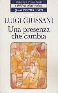 Una presenza che cambia. Quasi Tischreden - Luigi Giussani - Libro Rizzoli 2004, BUR Biblioteca dello spirito cristiano | Libraccio.it