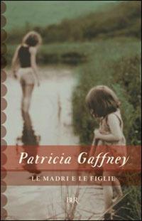 Le madri e le figlie - Patricia Gaffney - Libro Rizzoli 2004, BUR Narrativa | Libraccio.it