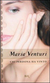 Chi perdona ha vinto - Maria Venturi - Libro Rizzoli 2004, BUR Narrativa | Libraccio.it
