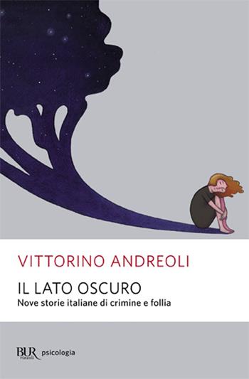 Il lato oscuro. Nove storie italiane di crimine e follia - Vittorino Andreoli - Libro Rizzoli 2004, BUR Saggi | Libraccio.it