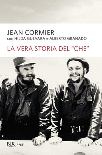 La vera storia del «Che» - Jean Cormier, Hilda Guevara, Alberto Granado - Libro Rizzoli 2004, BUR Saggi | Libraccio.it