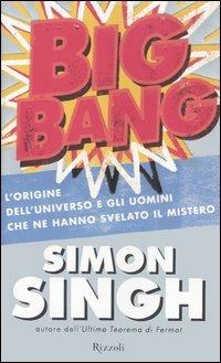 Big Bang. L'origine dell'universo e gli uomini che ne hanno svelato il mistero - Simon Singh - Libro Rizzoli 2004, Saggi italiani | Libraccio.it