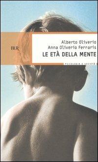 Le età della mente - Alberto Oliverio, Anna Oliverio Ferraris - Libro Rizzoli 2005, BUR BUR Psicologia e società | Libraccio.it