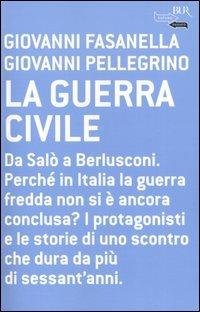 La guerra civile - Giovanni Fasanella, Giovanni Pellegrino - Libro Rizzoli 2005, BUR Futuropassato | Libraccio.it