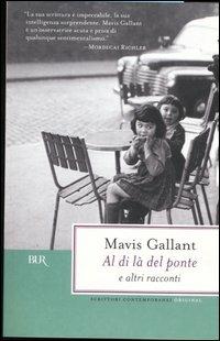 Al di là del ponte e altri racconti - Mavis Gallant - Libro Rizzoli 2005, BUR Scrittori contemporanei | Libraccio.it