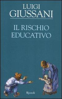 Il rischio educativo - Luigi Giussani - Libro Rizzoli 2005, Saggi italiani | Libraccio.it