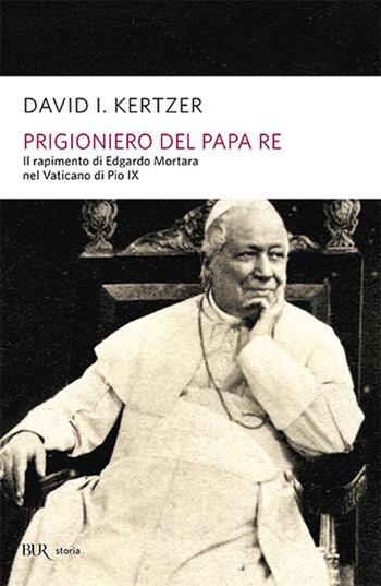 Prigioniero del papa re - David I. Kertzer - Libro Rizzoli 2005, BUR Storia | Libraccio.it