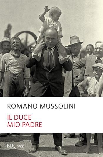 Il Duce, mio padre - Romano Mussolini - Libro Rizzoli 2005, BUR Saggi | Libraccio.it