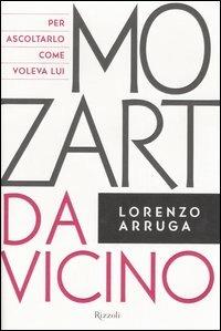 Mozart da vicino. Con CD Audio - Lorenzo Arruga - Libro Rizzoli 2006, Scala italiani | Libraccio.it
