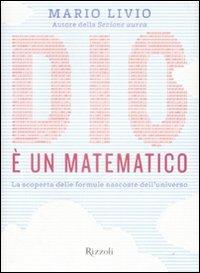 Dio è un matematico. La scoperta delle formule nascoste dell'universo - Mario Livio - Libro Rizzoli 2009, Saggi italiani | Libraccio.it