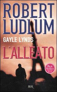 L'alleato - Robert Ludlum, Gayle Lynds - Libro Rizzoli 2006, BUR Narrativa | Libraccio.it