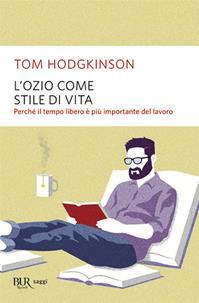 L'ozio come stile di vita - Tom Hodgkinson - Libro Rizzoli 2006, BUR Narrativa | Libraccio.it