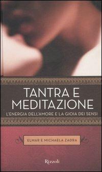 Tantra e meditazione. L'energia dell'amore e la gioia dei sensi - Elmar Zadra, Michaela Zadra - Libro Rizzoli 2006, Varia | Libraccio.it
