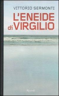 L'Eneide di Virgilio. Testo latino a fronte - Vittorio Sermonti, SERMONTI VITTORIO - Libro Rizzoli 2007 | Libraccio.it
