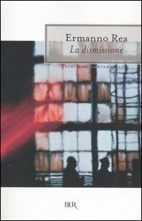 La dismissione - Ermanno Rea - Libro Rizzoli 2006, BUR Scrittori contemporanei | Libraccio.it