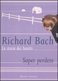 Le storie dei furetti. Saper perdere - Richard Bach - Libro Rizzoli 2006, Scala stranieri | Libraccio.it