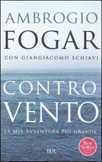 Controvento. La mia avventura più grande - Ambrogio Fogar, Giangiacomo Schiavi - Libro Rizzoli 2006, BUR Saggi | Libraccio.it