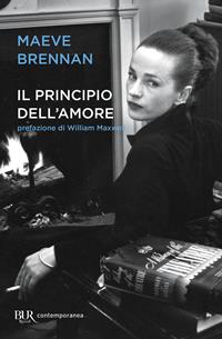 Il principio dell'amore - Maeve Brennan - Libro Rizzoli 2006, BUR Scrittori contemporanei | Libraccio.it