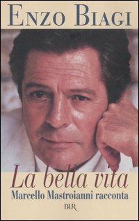 La bella vita. Marcello Mastroianni racconta - Enzo Biagi - Libro Rizzoli 2006, BUR Saggi | Libraccio.it