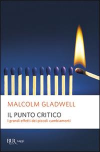 Il punto critico. I grandi effetti dei piccoli cambiamenti - Malcolm Gladwell - Libro Rizzoli 2006, BUR Scienza | Libraccio.it
