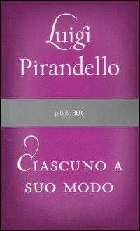 Ciascuno a suo modo - Luigi Pirandello - Libro Rizzoli 2007, BUR Pillole BUR | Libraccio.it