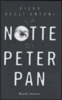 La notte di Peter Pan - Piero Degli Antoni - Libro Rizzoli 2007 | Libraccio.it