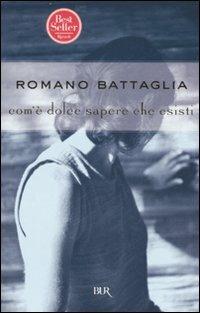 Com'è dolce sapere che esisti - Romano Battaglia - Libro Rizzoli 2007, BUR Narrativa | Libraccio.it