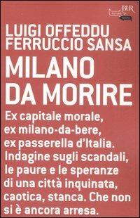 Milano da morire - Luigi Offeddu, Ferruccio Sansa - Libro Rizzoli 2007, BUR Futuropassato | Libraccio.it