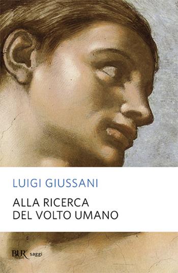 Alla ricerca del volto umano - Luigi Giussani - Libro Rizzoli 2007, BUR Saggi | Libraccio.it