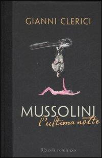Mussolini. L'ultima notte - Gianni Clerici - Libro Rizzoli 2007, Scala italiani | Libraccio.it