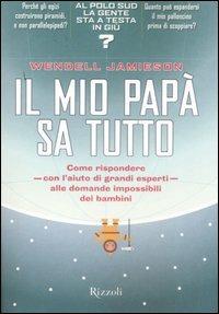 Il mio papà sa tutto - Wendell Jamieson - Libro Rizzoli 2007, Varia | Libraccio.it