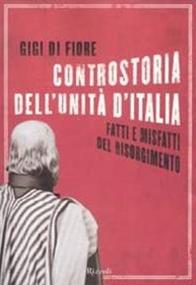 Controstoria dell'Unità d'Italia. Fatti e misfatti del Risorgimento - Gigi Di Fiore - Libro Rizzoli 2007 | Libraccio.it