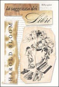 La saggezza dei libri - Harold Bloom - Libro Rizzoli 2007, BUR Exploit | Libraccio.it