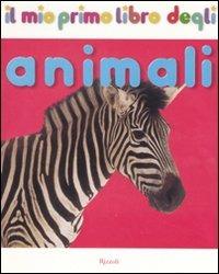 Il mio primo libro degli animali. Ediz. illustrata  - Libro Rizzoli 2008, Il mio primo libro dei | Libraccio.it