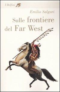 Sulle frontiere del Far West - Emilio Salgari - Libro Rizzoli 2008, I delfini. Classici | Libraccio.it