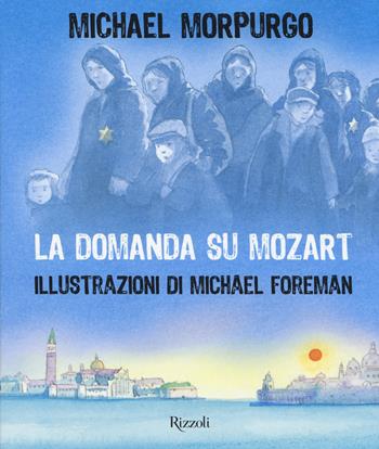 La domanda su Mozart. Ediz. illustrata - Michael Morpurgo, Michael Foreman - Libro Rizzoli 2008, Narrativa Ragazzi | Libraccio.it