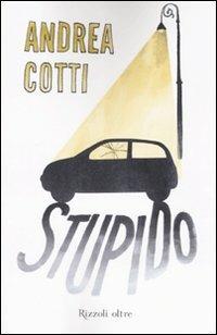Stupido - Andrea Cotti - Libro Rizzoli 2008, Oltre | Libraccio.it